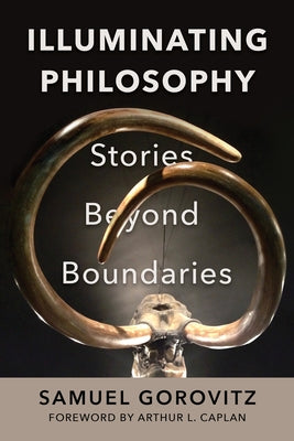 Illuminating Philosophy: Stories Beyond Boundaries by Gorovitz, Samuel