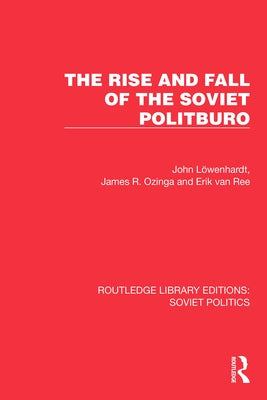 The Rise and Fall of the Soviet Politburo by Löwenhardt, John