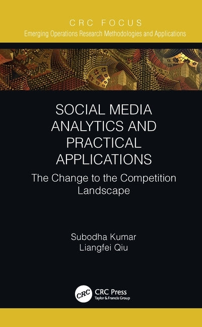 Social Media Analytics and Practical Applications: The Change to the Competition Landscape by Kumar, Subodha