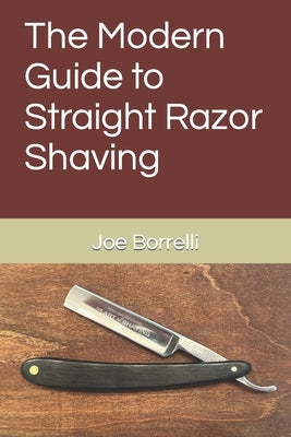 The Modern Guide to Straight Razor Shaving by Borrelli, Joe