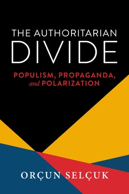 The Authoritarian Divide: Populism, Propaganda, and Polarization by Selçuk, Orçun