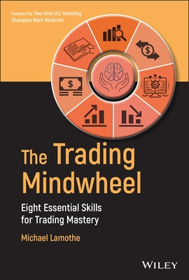 The Trading Mindwheel: Eight Essential Skills for Trading Mastery by Lamothe, Michael