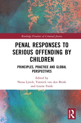 Responses to Serious Offending by Children: Principles, Practice and Global Perspectives by Lynch, Nessa