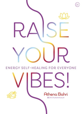 Raise Your Vibes!: Energy Self-Healing for Everyone by Bahri, Athena