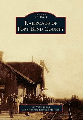Railroads of Fort Bend County by Vollmar, Jim