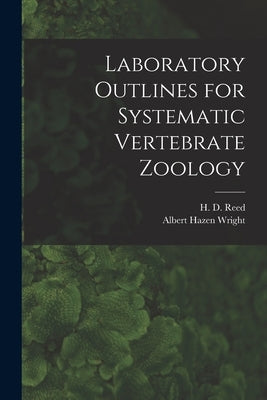 Laboratory Outlines for Systematic Vertebrate Zoology by Reed, H. D. (Hugh Daniel) 1875-1937