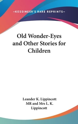 Old Wonder-Eyes and Other Stories for Children by Lippincott, Leander K.