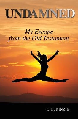 Undamned: My Escape From the Old Testament by Kinzie, L. E.