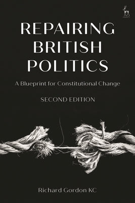 Repairing British Politics: A Blueprint for Constitutional Change by Gordon Kc, Richard
