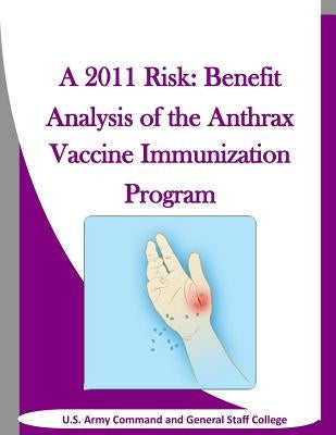 A 2011 Risk: Benefit Analysis of the Anthrax Vaccine Immunization Program by Penny Hill Press Inc
