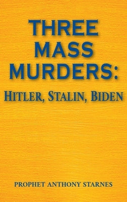 Three Mass Murderers: Hitler, Stalin and Biden by Starnes, Anthony
