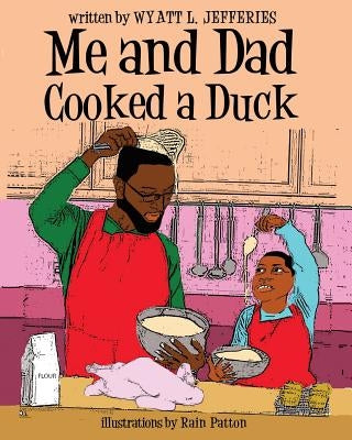 Me and Dad Cooked a Duck by Jefferies, Wyatt L.