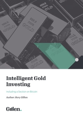 Intelligent Gold Investing (including a section on Bitcoin) 2e / 2023 by Gillen, Rory