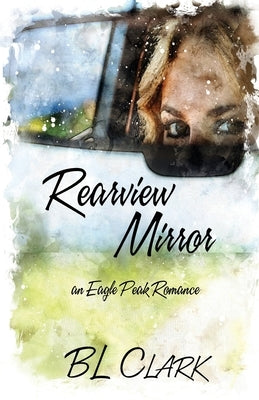 Rearview Mirror: an Eagle Peak Romance by Clark, Bl