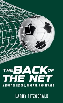 The Back of the Net: A Story of Rescue, Renewal, and Reward by Fitzgerald, Larry
