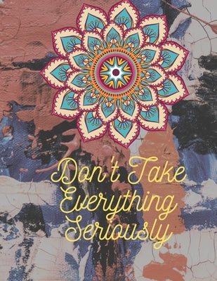 Don't Take Everything Seriously: Adult Mandala Coloring Book For Adults Contains Leave Mandalas, Skull Mandala, Flower Mandala, Ancient Mandala, Anima by Press, Rainbow Coloring
