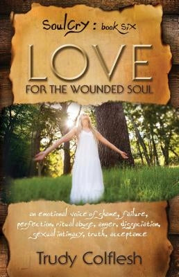 SoulCry Book 6: Love for the Wounded Soul by Colflesh, Trudy