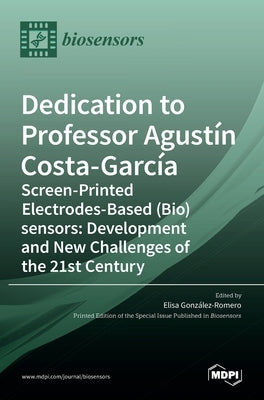 Dedication to Professor Agustín Costa-García: Screen-Printed Electrodes-Based (Bio)sensors: Development and New Challenges of the 21st Century by González-Romero, Elisa