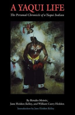 A Yaqui Life: The Personal Chronicle of a Yaqui Indian by Moises, Rosalio