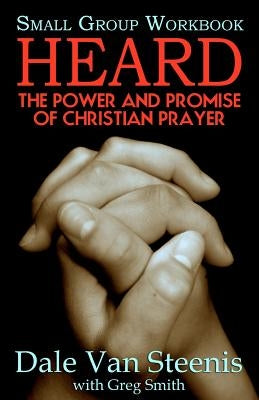Heard: Small Group Workbook: The Power and Promise of Christian Prayer by Smith, Greg