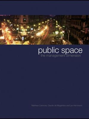 Public Space: The Management Dimension by Carmona, Matthew