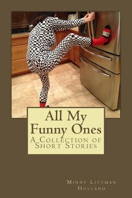 All My Funny Ones: A Collection of Short Stories by Holland, Mindy Littman