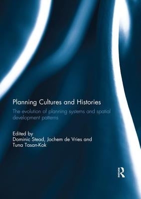 Planning Cultures and Histories: The evolution of Planning Systems and Spatial Development Patterns by Stead, Dominic