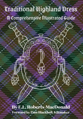 Traditional Highland Dress: A Comprehensive Illustrated Guide by Roberts-MacDonald, E. L.