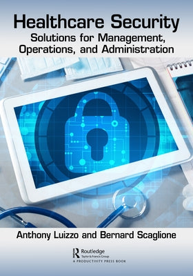 Healthcare Security: Solutions for Management, Operations, and Administration by Luizzo, Anthony