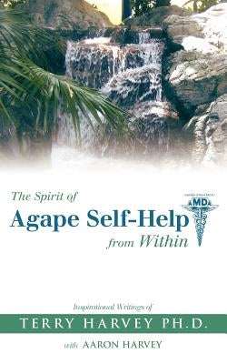 The Spirit of Agape Self-Help from Within: Inspirational Writings of Terry Harvey by Harvey, Terry