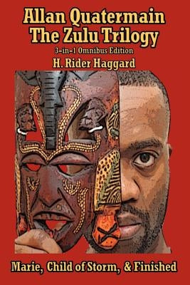 Allan Quatermain: The Zulu Trilogy, Marie, Child of Storm, & Finished by Haggard, H. Rider