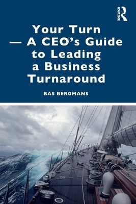 Your Turn --A Ceo's Guide to Leading a Business Turnaround by Bergmans, Bas