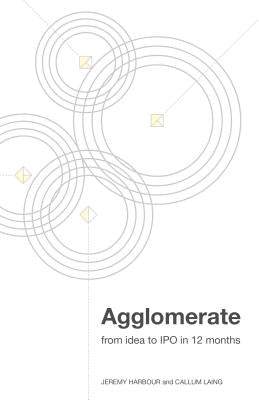 Agglomerate: from idea to IPO in 12 months by Harbour, Jeremy