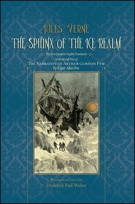 The Sphinx of the Ice Realm: The First Complete English Translation, with the Full Text of the Narrative of Arthur Gordon Pym by Edgar Allan Poe by Verne, Jules