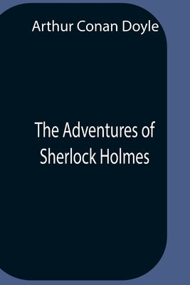 The Adventures Of Sherlock Holmes by Doyle, Arthur Conan