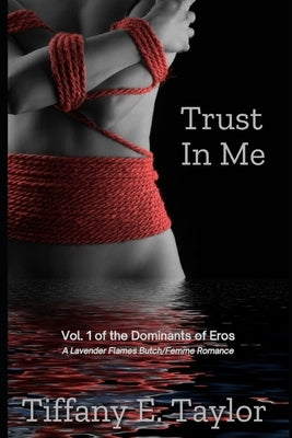 Trust In Me: Vol. 1 of the Dominants of Eros, An Erotic Butch/Femme Romance by Taylor, Tiffany E.