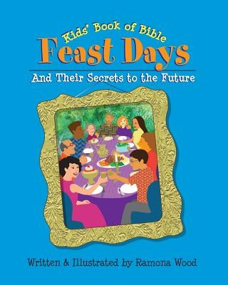 Kids' Book of Bible Feast Days: And Their Secrets to the Future by Wood, Ramona