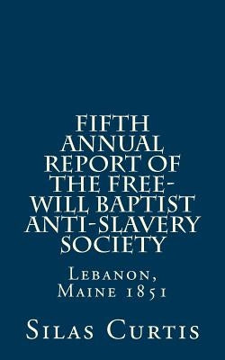 Fifth Annual Report of the Free-Will Baptist Anti-Slavery Society: Lebanon, Maine 1851 by Loveless, Alton E.
