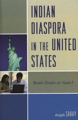 Indian Diaspora in the United States: Brain Drain or Gain? by Sahay, Anjali