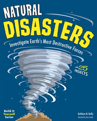 Natural Disasters: Investigate the Earth's Most Destructive Forces with 25 Projects by Reilly, Kathleen M.