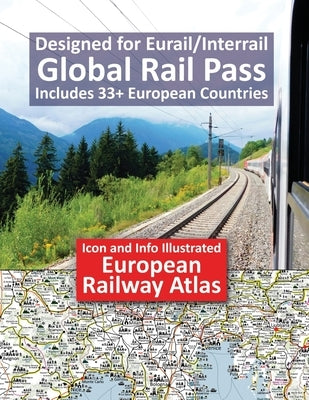Icon and Info Illustrated European Railway Atlas: Designed for Eurail/Interrail Global Rail Pass - Includes 33+ European Countries by Hausen, Johan