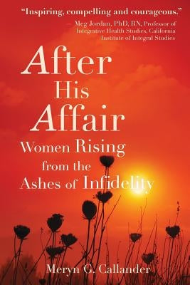 After His Affair: Women Rising from the Ashes of Infidelity by Callander, Meryn G.
