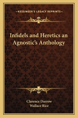 Infidels and Heretics an Agnostic's Anthology by Darrow, Clarence