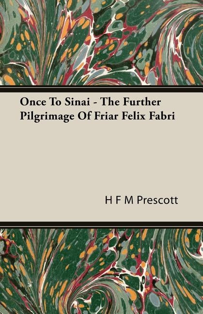 Once To Sinai - The Further Pilgrimage Of Friar Felix Fabri by Prescott, H. F. M.