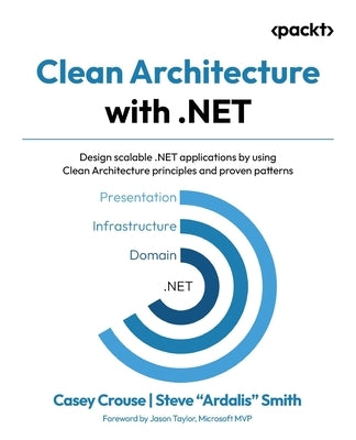 Clean Architecture with .NET: Design scalable .NET applications by using Clean Architecture principles and proven patterns by Crouse, Casey