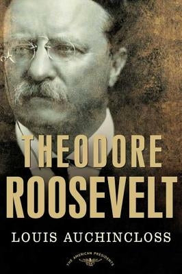Theodore Roosevelt: The American Presidents Series: The 26th President, 1901-1909 by Auchincloss, Louis