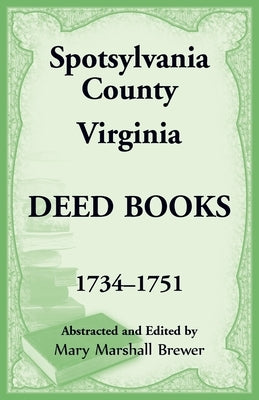Spotsylvania County, Virginia Deed Books, 1734-1751 by Brewer, Mary