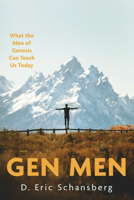 Gen Men: What the Men of Genesis Can Teach Us Today by Schansberg, D. Eric