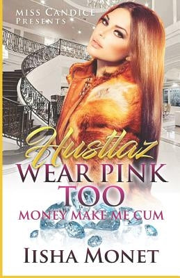 Hustlaz Wear Pink Too: Money Make Me Cum by Monet, Iisha