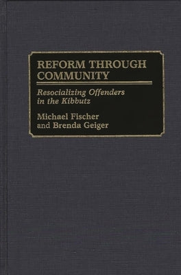 Reform Through Community: Resocializing Offenders in the Kibbutz by Fischer, Michael